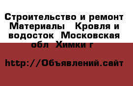 Строительство и ремонт Материалы - Кровля и водосток. Московская обл.,Химки г.